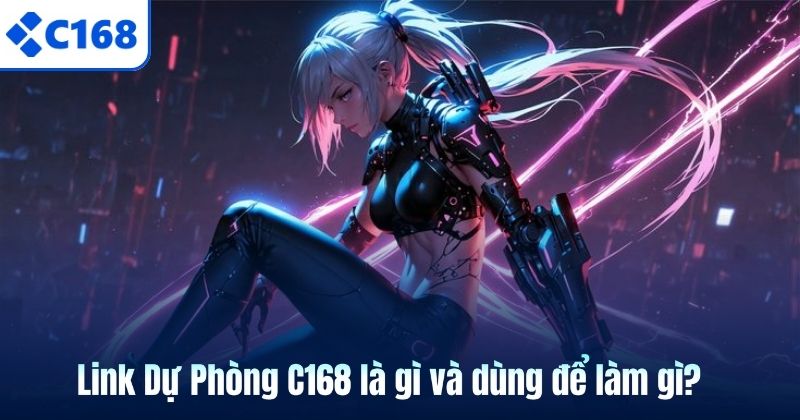 Link Dự Phòng C168 Cập Nhật Mới Và Chuẩn Nhất 2026 Link Dự Phòng C168 là gì và dùng để làm gì?