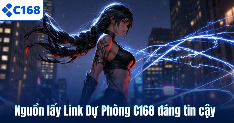 Link Dự Phòng C168 Cập Nhật Mới Và Chuẩn Nhất 2026 Nguồn lấy Link Dự Phòng C168 đáng tin cậy